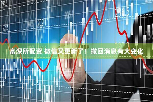 富深所配资 微信又更新了！撤回消息有大变化
