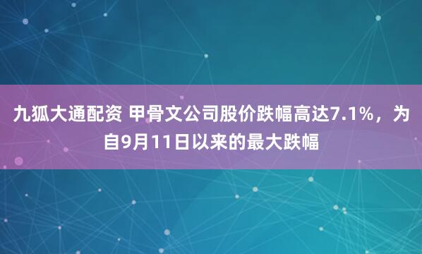 九狐大通配资 甲骨文公司股价跌幅高达7.1%，为自9月11日以来的最大跌幅